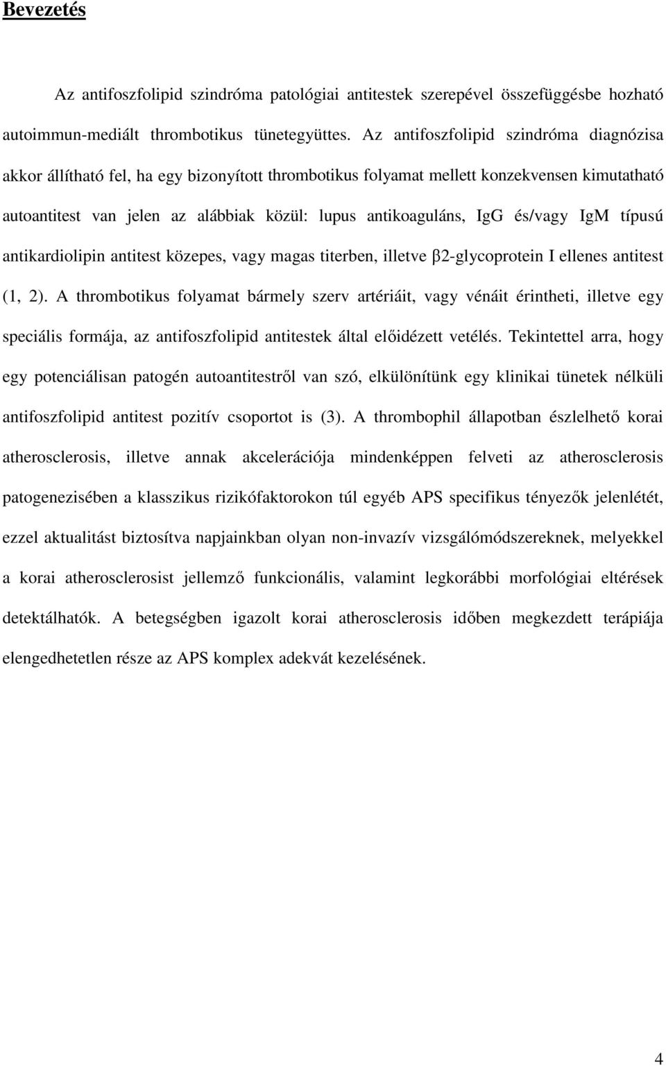 IgG és/vagy IgM típusú antikardiolipin antitest közepes, vagy magas titerben, illetve β2-glycoprotein I ellenes antitest (1, 2).