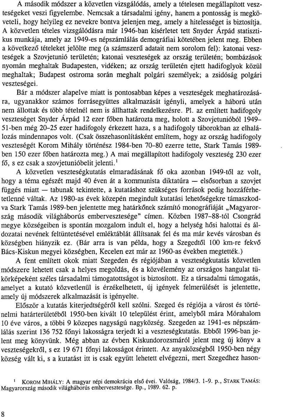 A közvetlen tételes vizsgálódásra már 1946-ban kísérletet tett Snyder Árpád statisztikus munkája, amely az 1949-es népszámlálás demográfiai kötetében jelent meg.