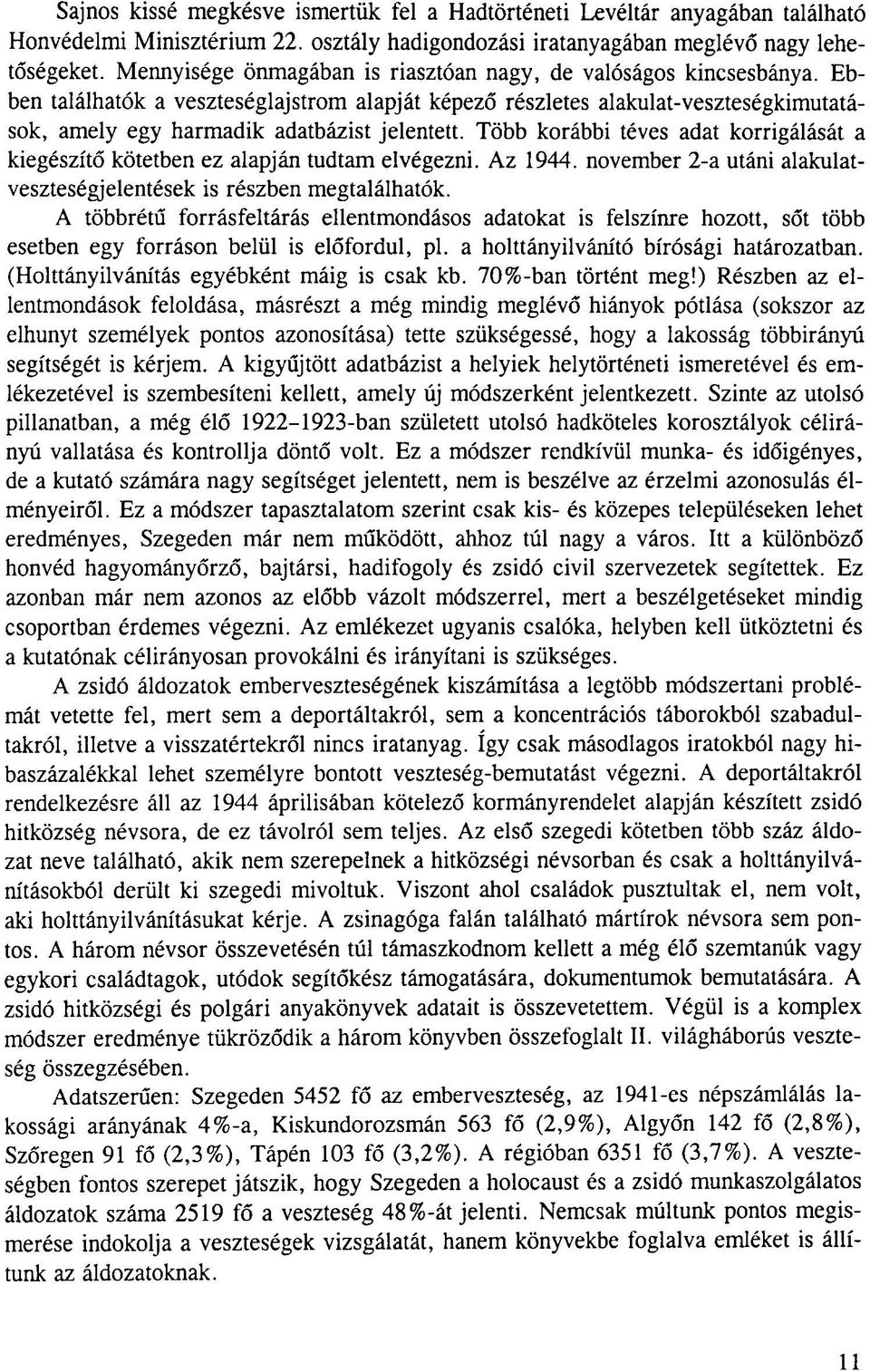 Több korábbi téves adat korrigálását a kiegészítő kötetben ez alapján tudtam elvégezni. Az 1944. november 2-a utáni alakulatveszteségjelentések is részben megtalálhatók.