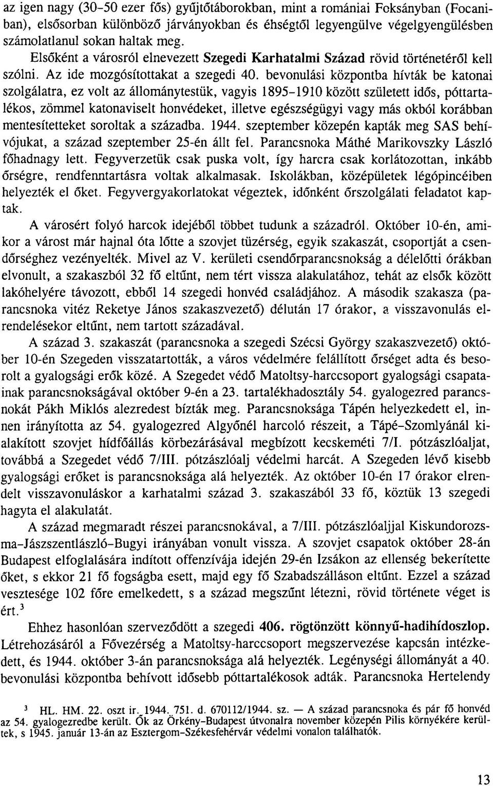 bevonulási központba hívták be katonai szolgálatra, ez volt az állománytestük, vagyis 1895-1910 között született idős, póttartalékos, zömmel katonaviselt honvédeket, illetve egészségügyi vagy más
