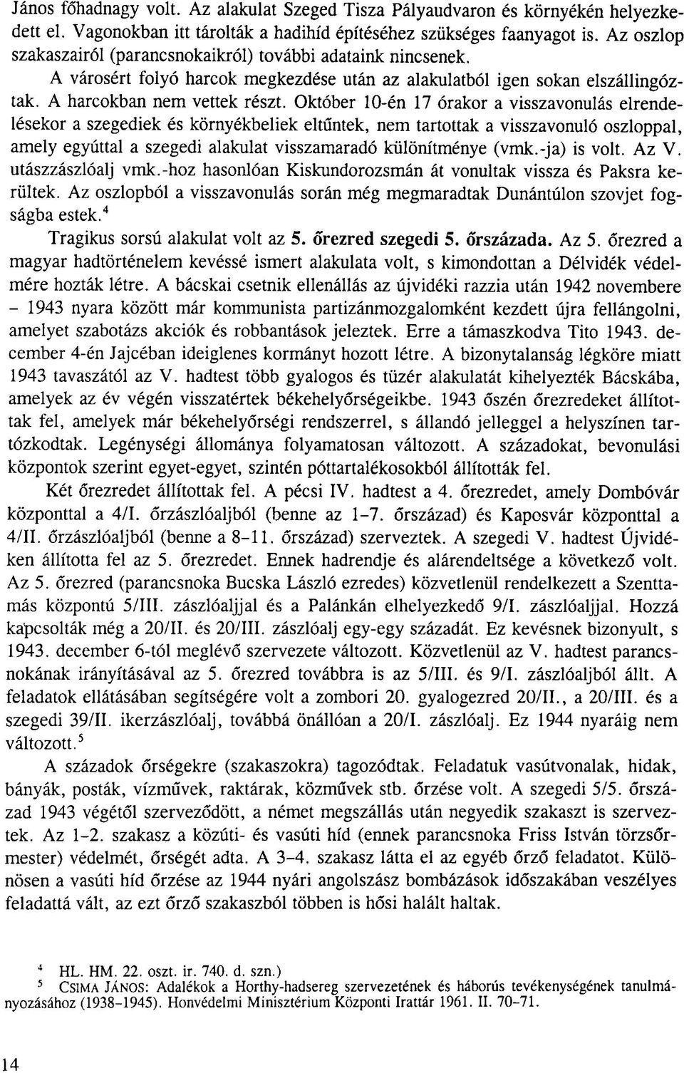 Október 10-én 17 órakor a visszavonulás elrendelésekor a szegediek és környékbeliek eltűntek, nem tartottak a visszavonuló oszloppal, amely egyúttal a szegedi alakulat visszamaradó különítménye (vmk.