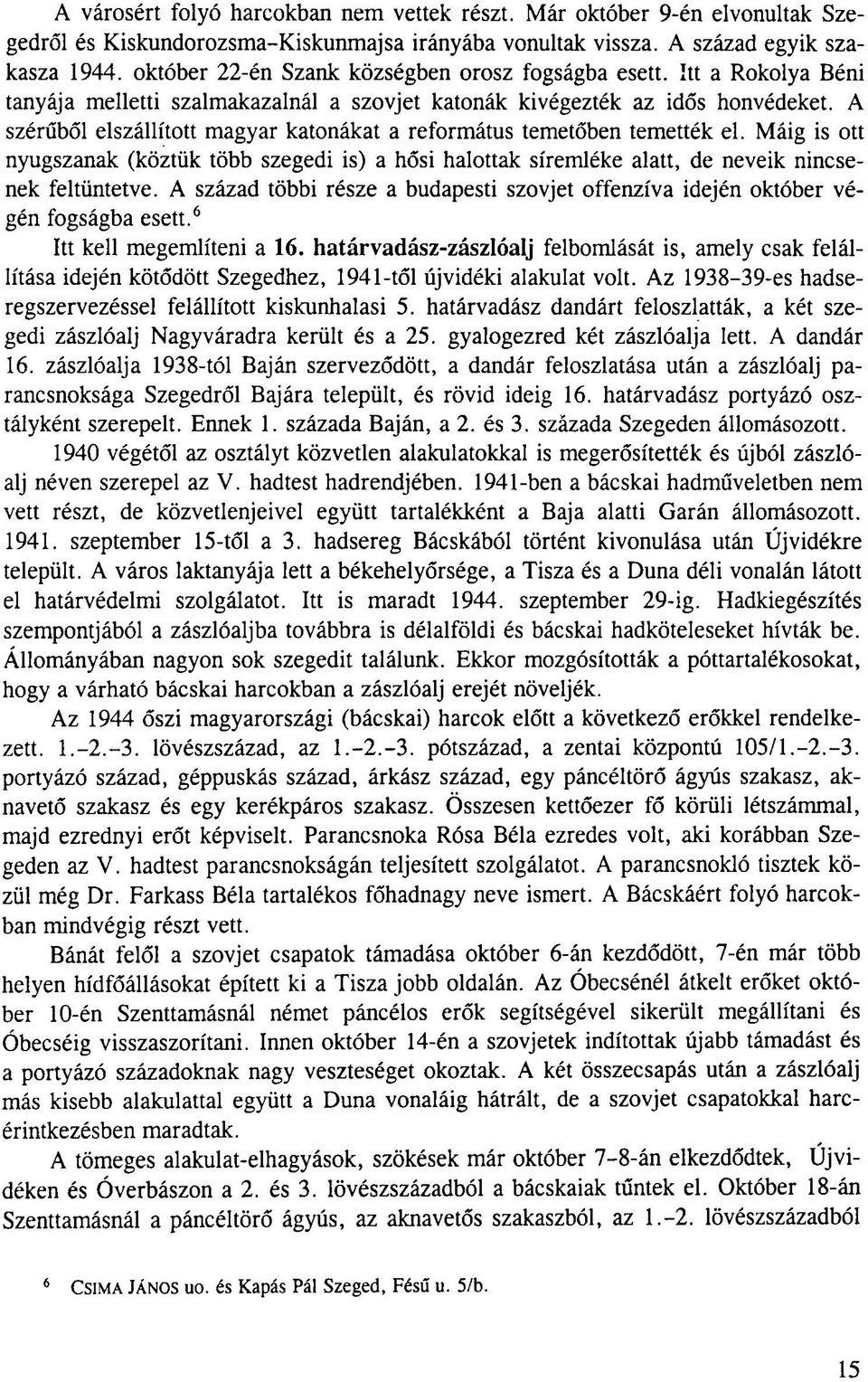 A szérűből elszállított magyar katonákat a református temetőben temették el. Máig is ott nyugszanak (köztük több szegedi is) a hősi halottak síremléke alatt, de neveik nincsenek feltüntetve.