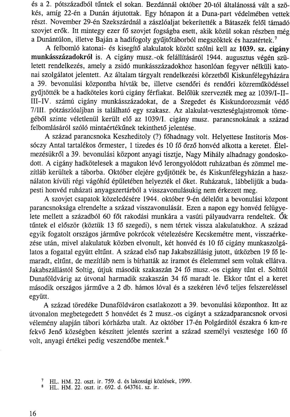 Itt mintegy ezer fő szovjet fogságba esett, akik közül sokan részben még a Dunántúlon, illetve Baján a hadifogoly gyűjtőtáborból megszöktek és hazatértek.
