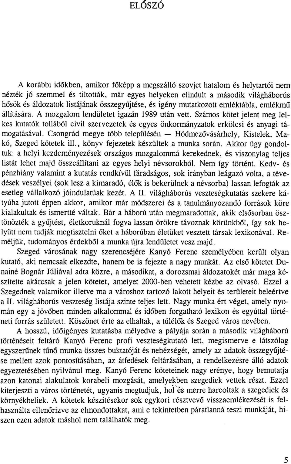 Számos kötet jelent meg lelkes kutatók tollából civil szervezetek és egyes önkormányzatok erkölcsi és anyagi támogatásával.
