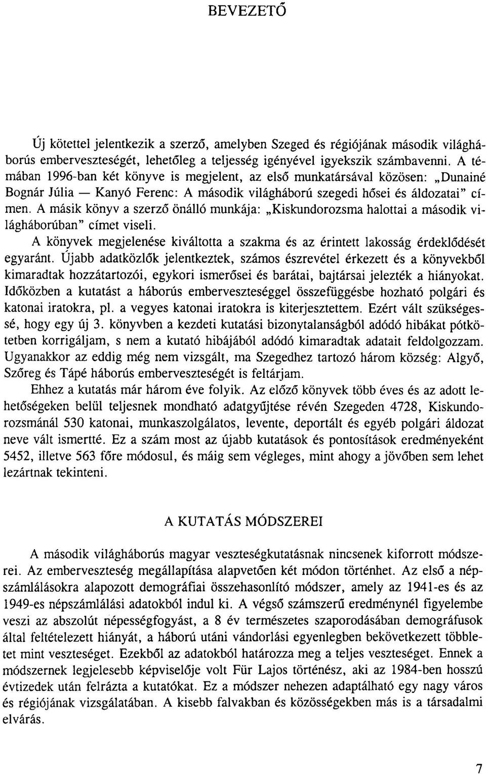 A másik könyv a szerző önálló munkája: Kiskundorozsma halottai a második világháborúban címet viseli. A könyvek megjelenése kiváltotta a szakma és az érintett lakosság érdeklődését egyaránt.