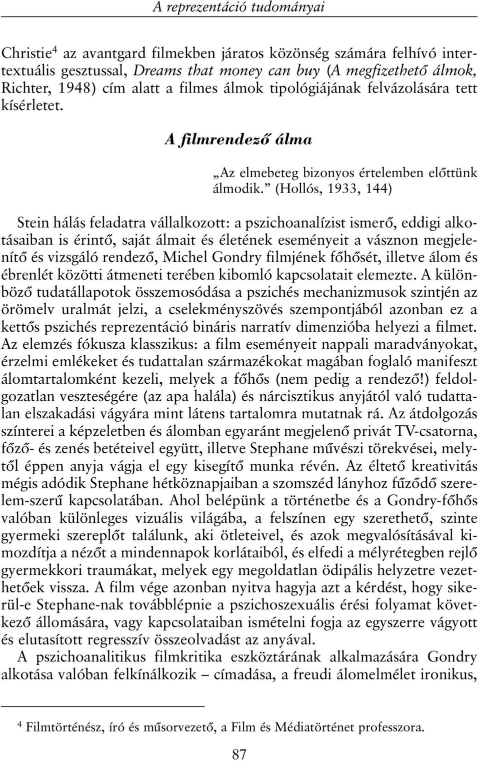 (Hollós, 1933, 144) Stein hálás feladatra vállalkozott: a pszichoanalízist ismerõ, eddigi alkotásaiban is érintõ, saját álmait és életének eseményeit a vásznon megjelenítõ és vizsgáló rendezõ, Michel