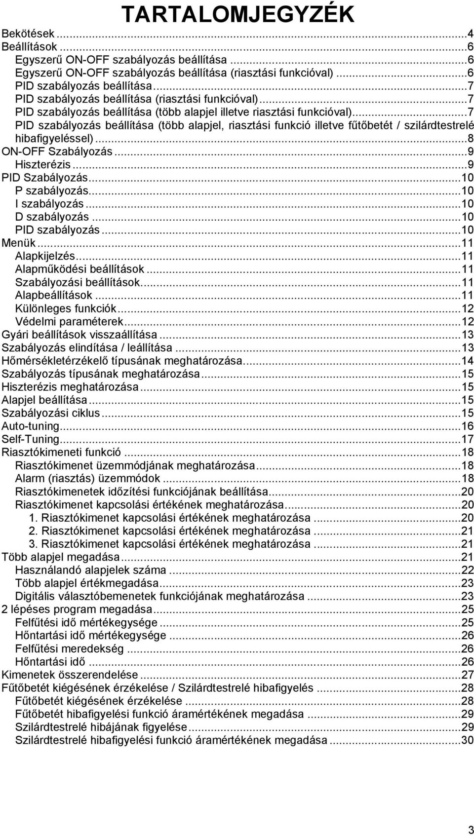 ..7 PID szbályozás beállítás (több lpjel, risztási funkció illetve fűtőbetét / szilárdtestrelé hibfigyeléssel)...8 ON-OFF Szbályozás...9 Hiszterézis...9 PID Szbályozás...1 P szbályozás...1 I szbályozás.