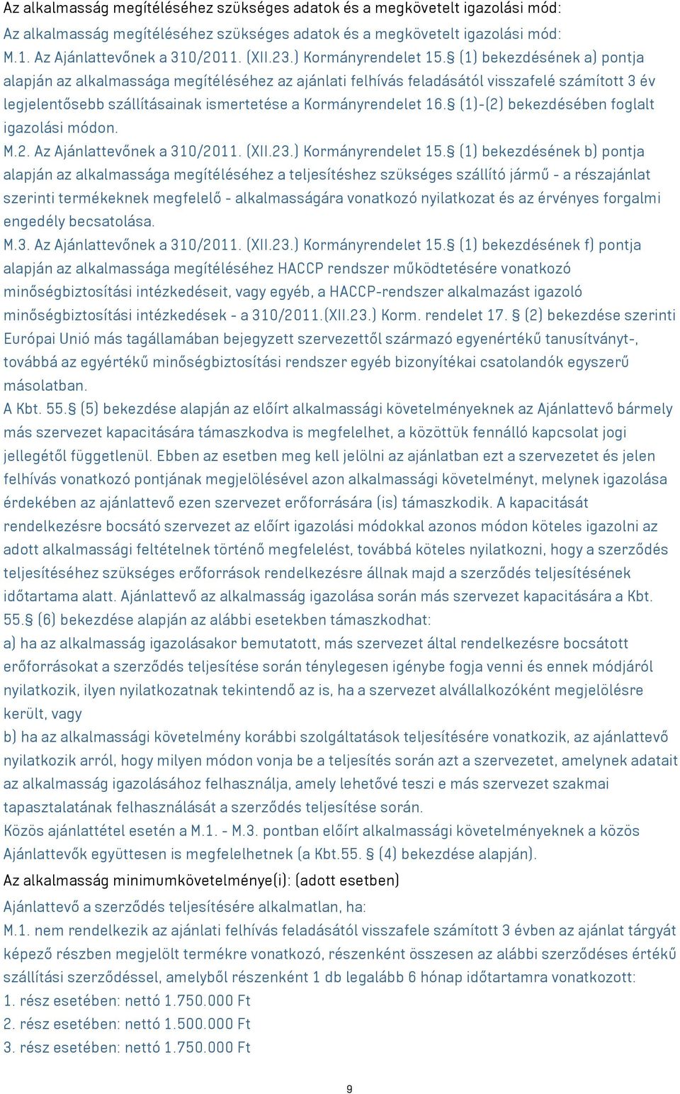 (1) bekezdésének a) pontja alapján az alkalmassága megítéléséhez az ajánlati felhívás feladásától visszafelé számított 3 év legjelentősebb szállításainak ismertetése a Kormányrendelet 16.