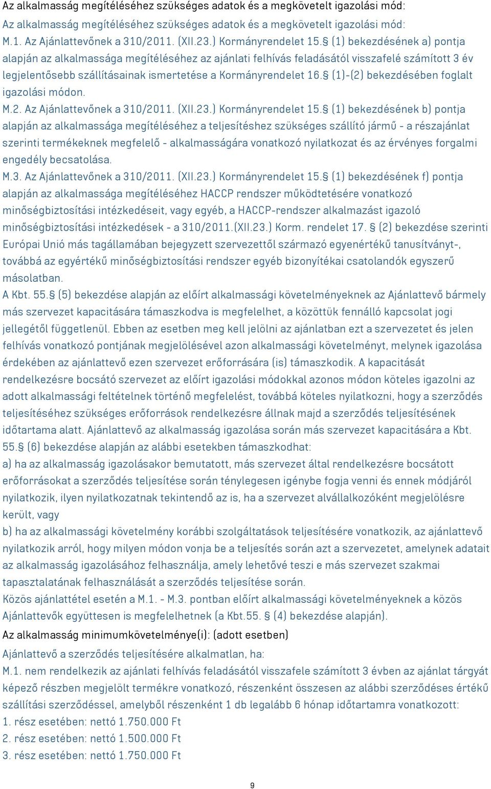 (1) bekezdésének a) pontja alapján az alkalmassága megítéléséhez az ajánlati felhívás feladásától visszafelé számított 3 év legjelentősebb szállításainak ismertetése a Kormányrendelet 16.