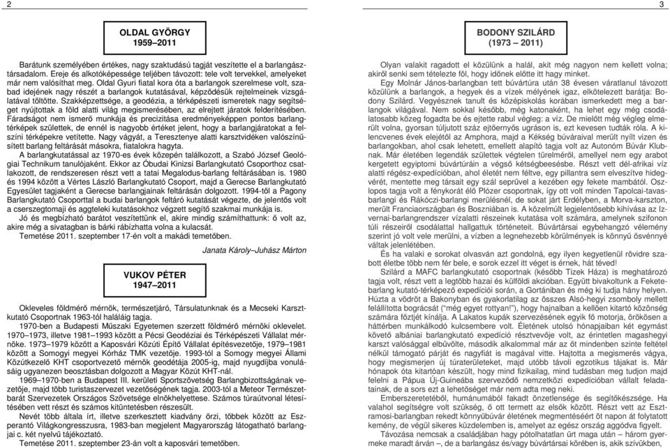 Oldal Gyuri fiatal kora óta a barlangok szerelmese volt, szabad idejének nagy részét a barlangok kutatásával, képződésük rejtelmeinek vizsgálatával töltötte.