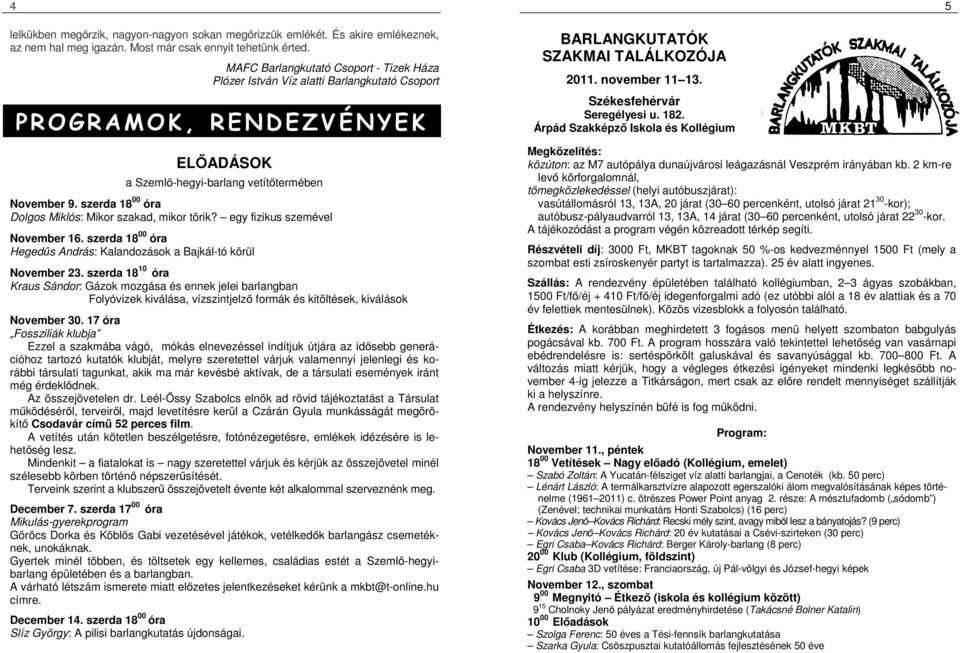 szerda 18 00 óra Dolgos Miklós: Mikor szakad, mikor törik? egy fizikus szemével November 16. szerda 18 00 óra Hegedűs András: Kalandozások a Bajkál-tó körül November 23.