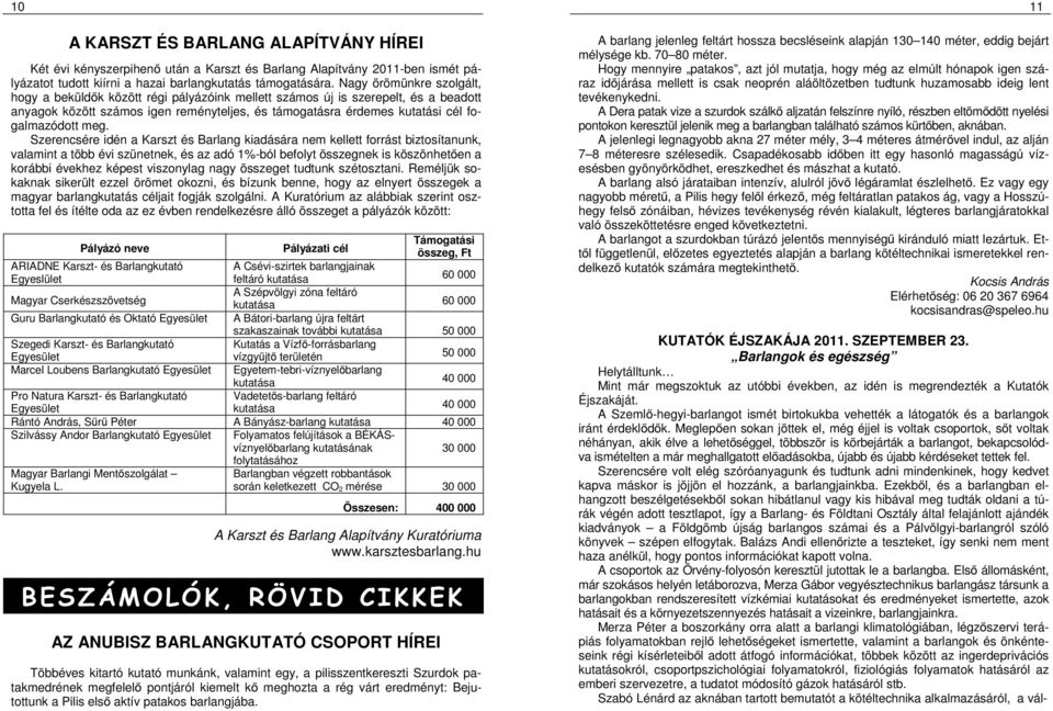 meg. Szerencsére idén a Karszt és Barlang kiadására nem kellett forrást biztosítanunk, valamint a több évi szünetnek, és az adó 1%-ból befolyt összegnek is köszönhetően a korábbi évekhez képest