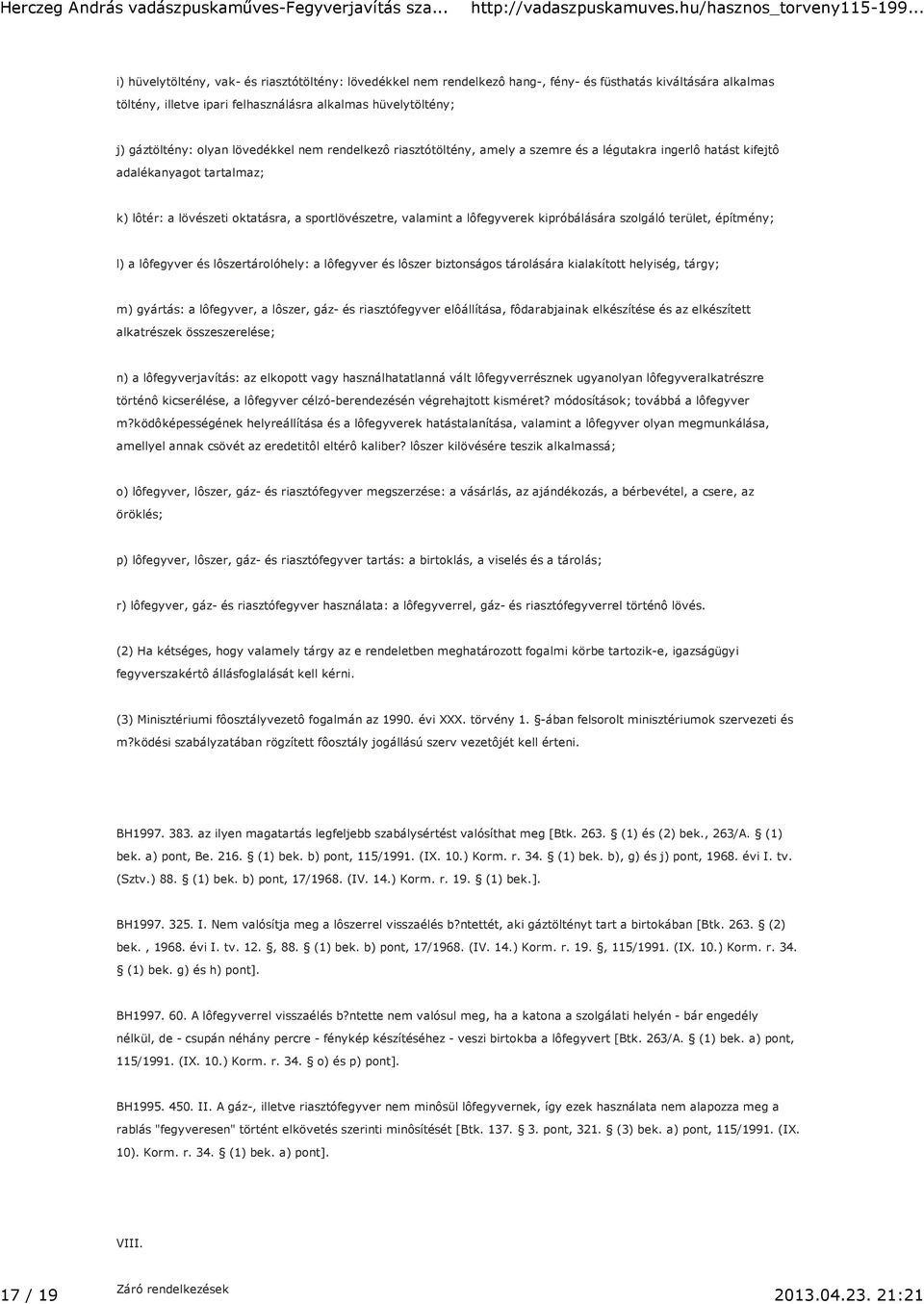 kipróbálására szolgáló terület, építmény; l) a lôfegyver és lôszertárolóhely: a lôfegyver és lôszer biztonságos tárolására kialakított helyiség, tárgy; m) gyártás: a lôfegyver, a lôszer, gáz- és