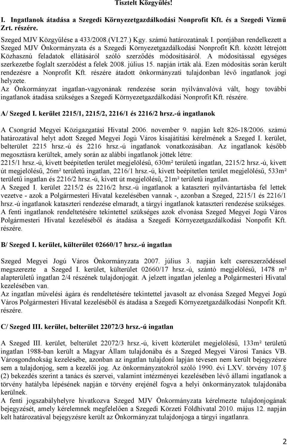 A módosítással egységes szerkezetbe foglalt szerződést a felek 2008. július 15. napján írták alá. Ezen módosítás során került rendezésre a Nonprofit Kft.