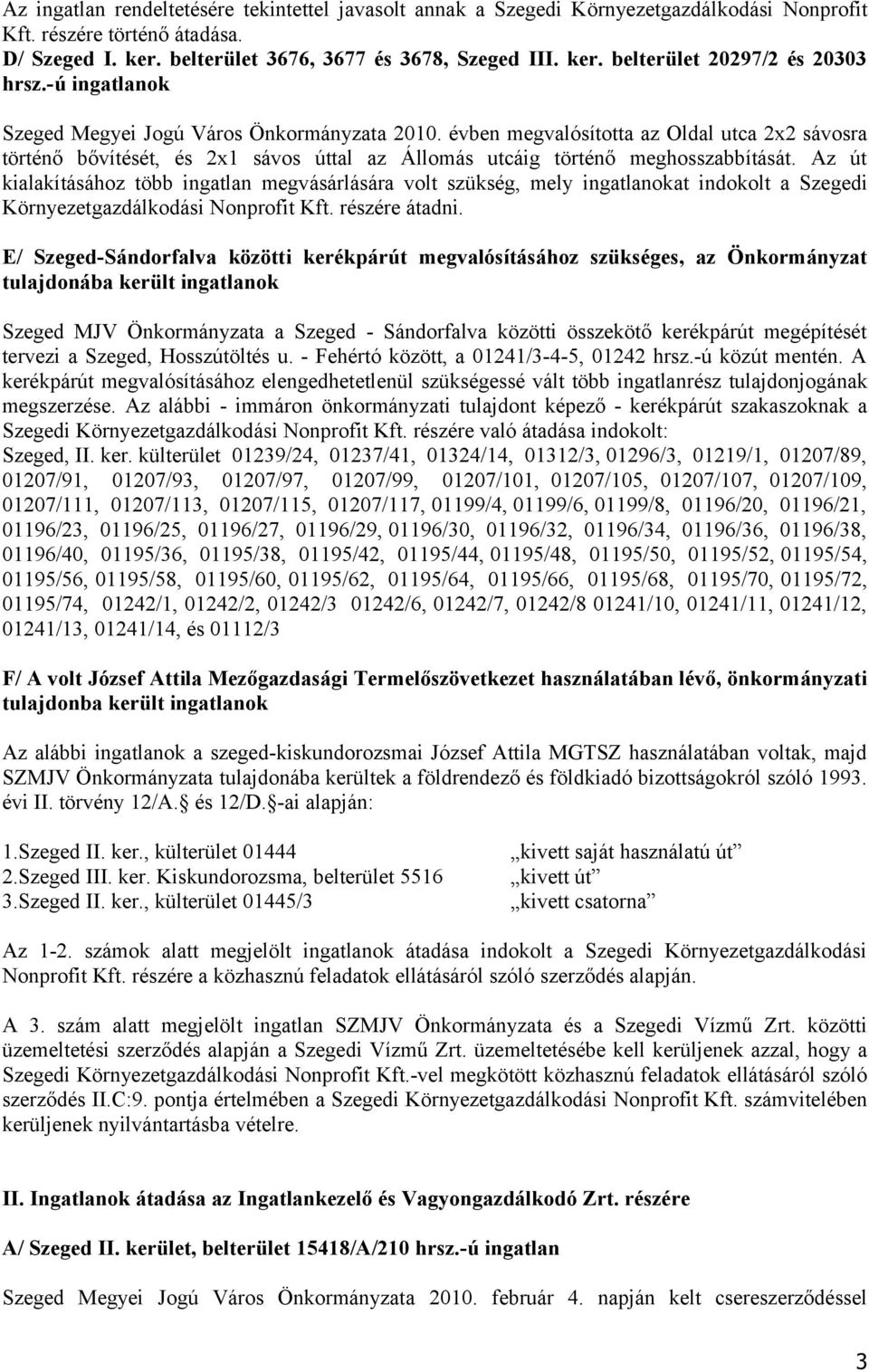 Az út kialakításához több ingatlan megvásárlására volt szükség, mely ingatlanokat indokolt a Szegedi Környezetgazdálkodási Nonprofit Kft. részére átadni.