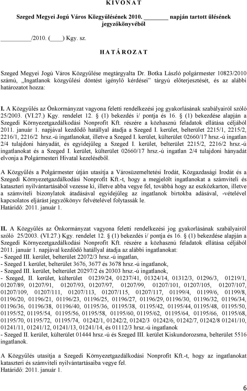 A Közgyűlés az Önkormányzat vagyona feletti rendelkezési jog gyakorlásának szabályairól szóló 25/2003. (VI.27.) Kgy. rendelet 12. (1) bekezdés i/ pontja és 16.