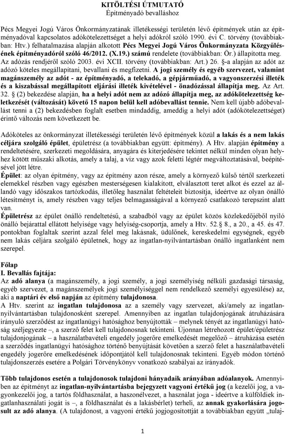 ) állapította meg. Az adózás rendjéről szóló 2003. évi XCII. törvény (továbbiakban: Art.) 26. -a alapján az adót az adózó köteles megállapítani, bevallani és megfizetni.