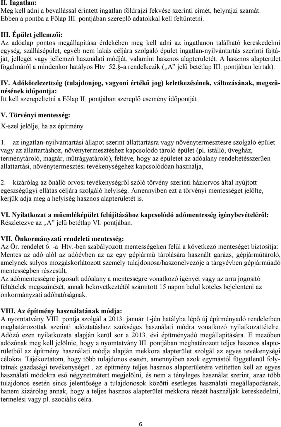 Épület jellemzői: Az adóalap pontos megállapítása érdekében meg kell adni az ingatlanon található kereskedelmi egység, szállásépület, egyéb nem lakás céljára szolgáló épület ingatlan-nyilvántartás