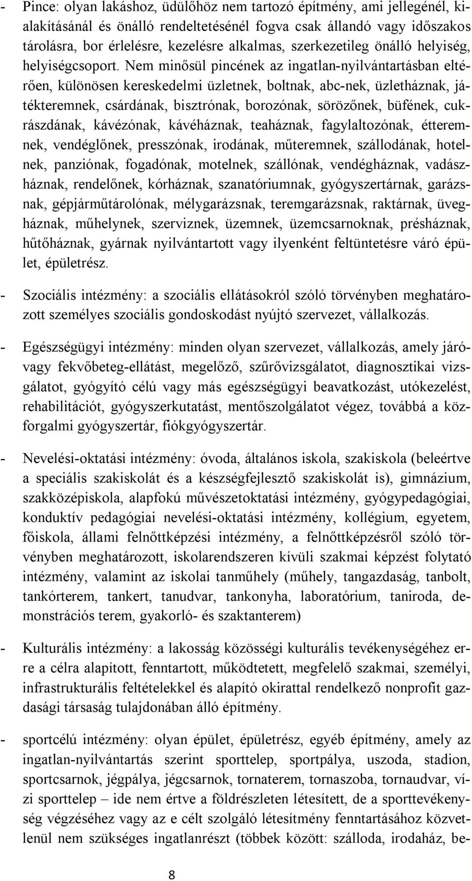 Nem minősül pincének az ingatlan-nyilvántartásban eltérően, különösen kereskedelmi üzletnek, boltnak, abc-nek, üzletháznak, játékteremnek, csárdának, bisztrónak, borozónak, sörözőnek, büfének,