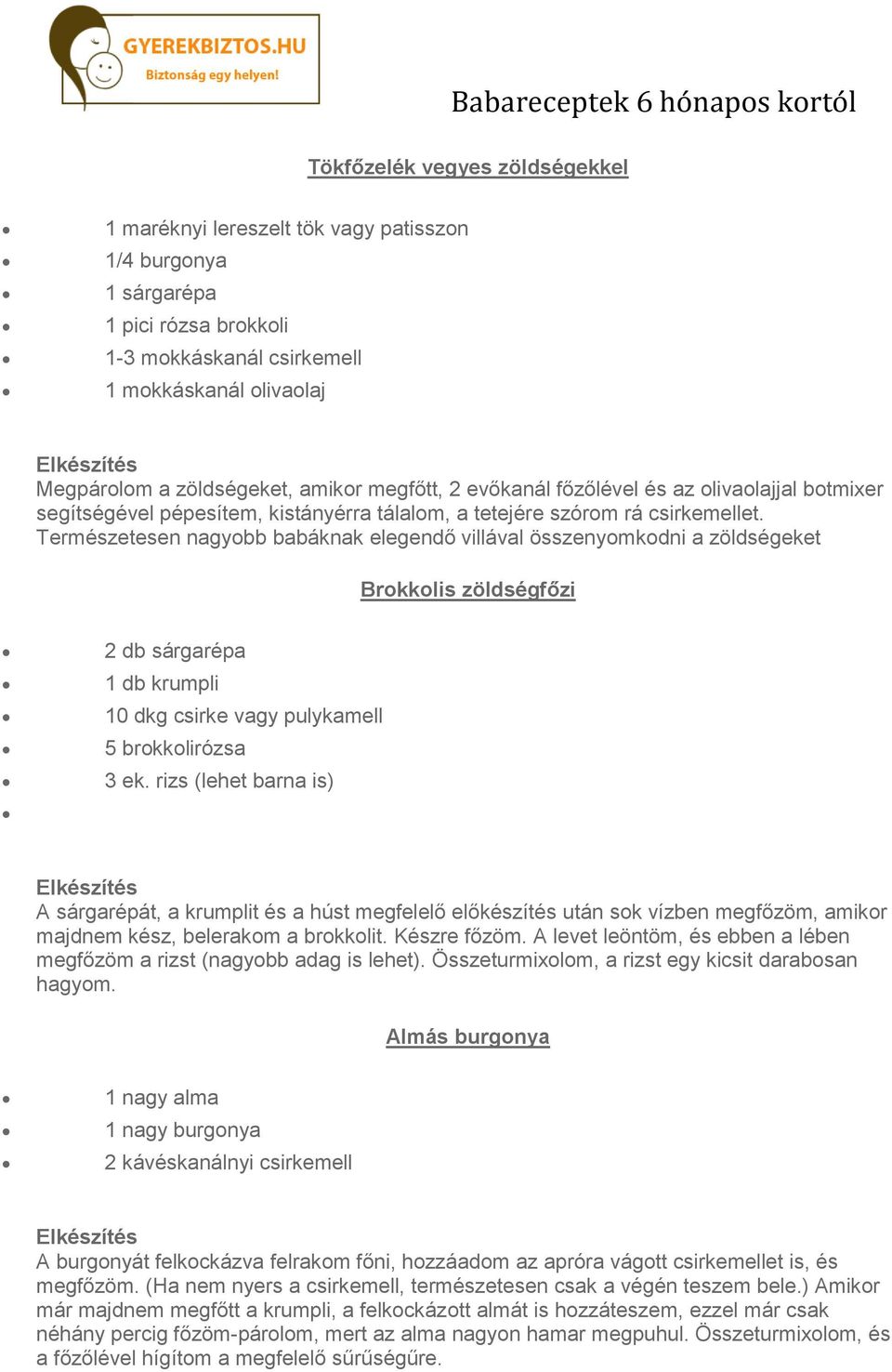 Természetesen nagyobb babáknak elegendő villával összenyomkodni a zöldségeket Brokkolis zöldségfőzi 2 db sárgarépa 1 db krumpli 10 dkg csirke vagy pulykamell 5 brokkolirózsa 3 ek.