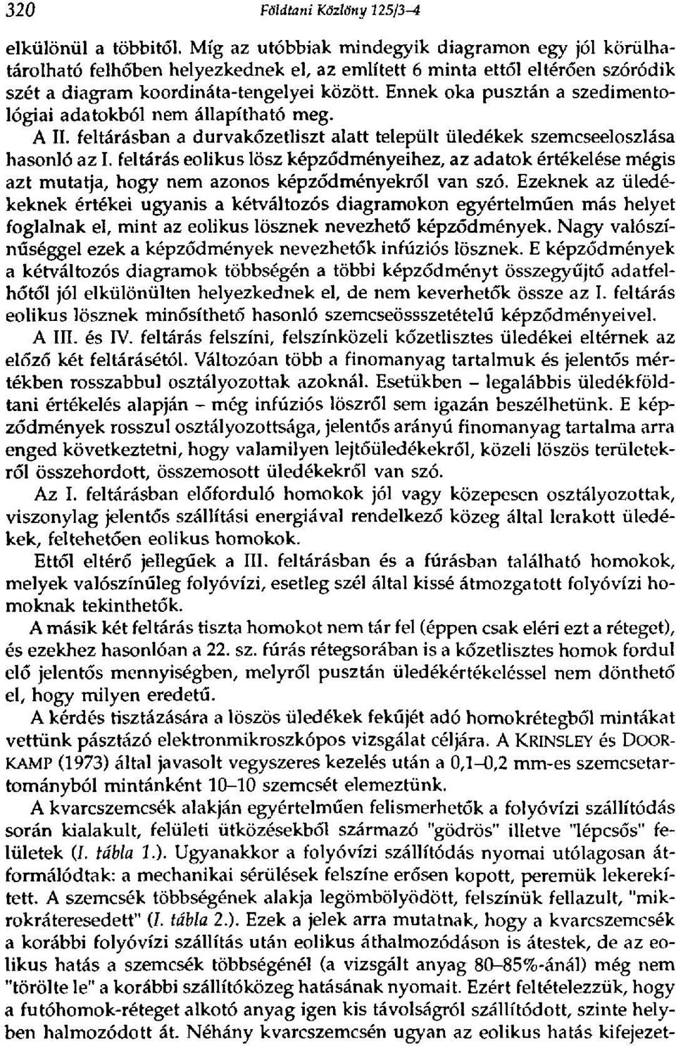 Ennek oka pusztán a szedimentológiai adatokból nem állapítható meg. A II. feltárásban a durvakőzetliszt alatt települt üledékek szemcseeloszlása hasonló az I.