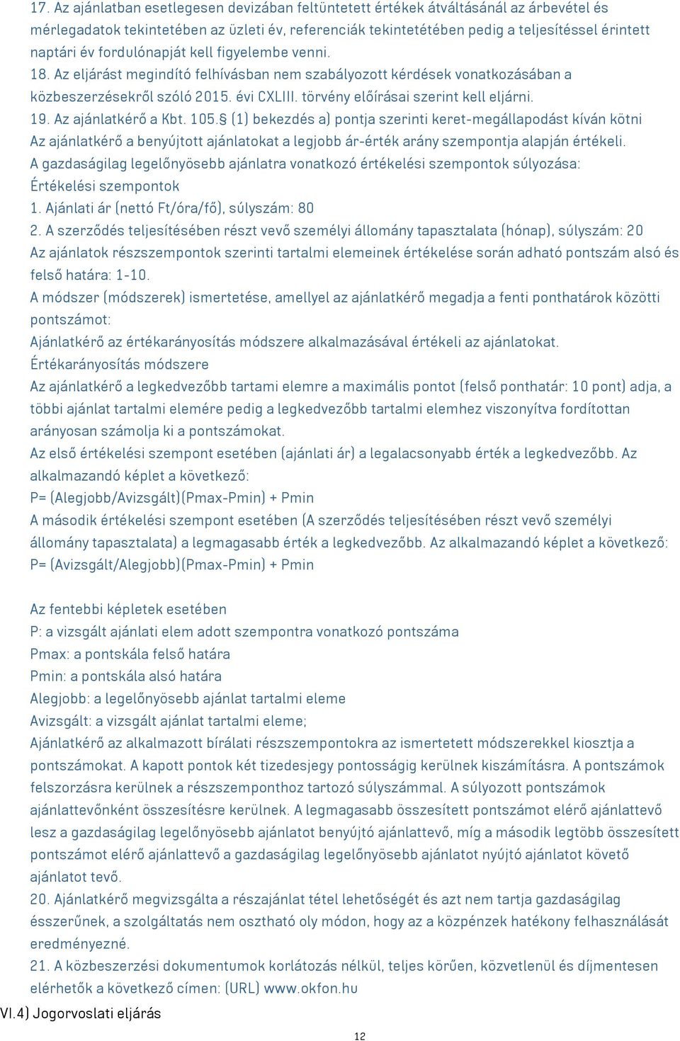 19. Az ajánlatkérő a Kbt. 105. (1) bekezdés a) pontja szerinti keret-megállapodást kíván kötni Az ajánlatkérő a benyújtott ajánlatokat a legjobb ár-érték arány szempontja alapján értékeli.