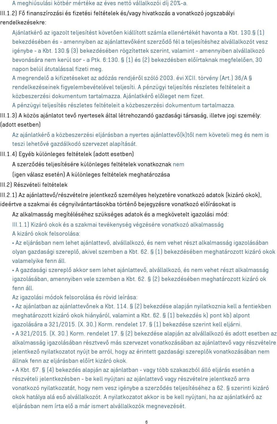 (1) bekezdésében és - amennyiben az ajánlattevőként szerződő fél a teljesítéshez alvállalkozót vesz igénybe - a Kbt. 130.