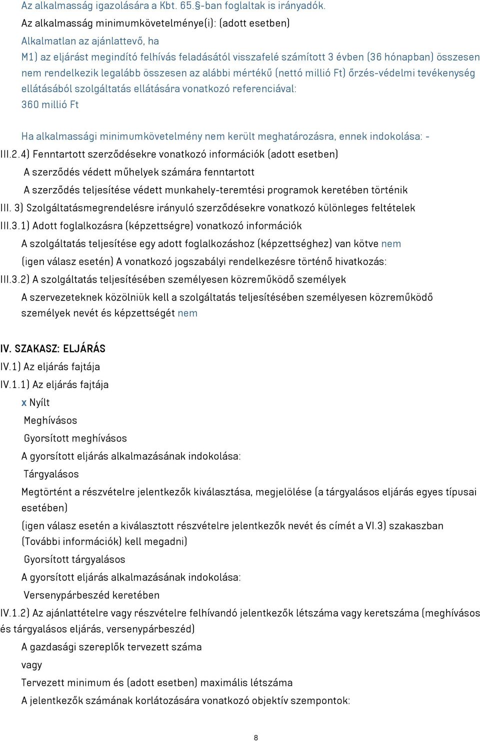 rendelkezik legalább összesen az alábbi mértékű (nettó millió Ft) őrzés-védelmi tevékenység ellátásából szolgáltatás ellátására vonatkozó referenciával: 360 millió Ft Ha alkalmassági