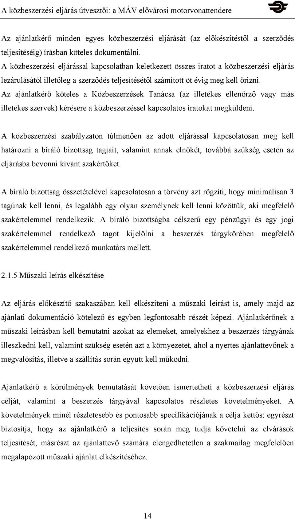 Az ajánlatkérő köteles a Közbeszerzések Tanácsa (az illetékes ellenőrző vagy más illetékes szervek) kérésére a közbeszerzéssel kapcsolatos iratokat megküldeni.