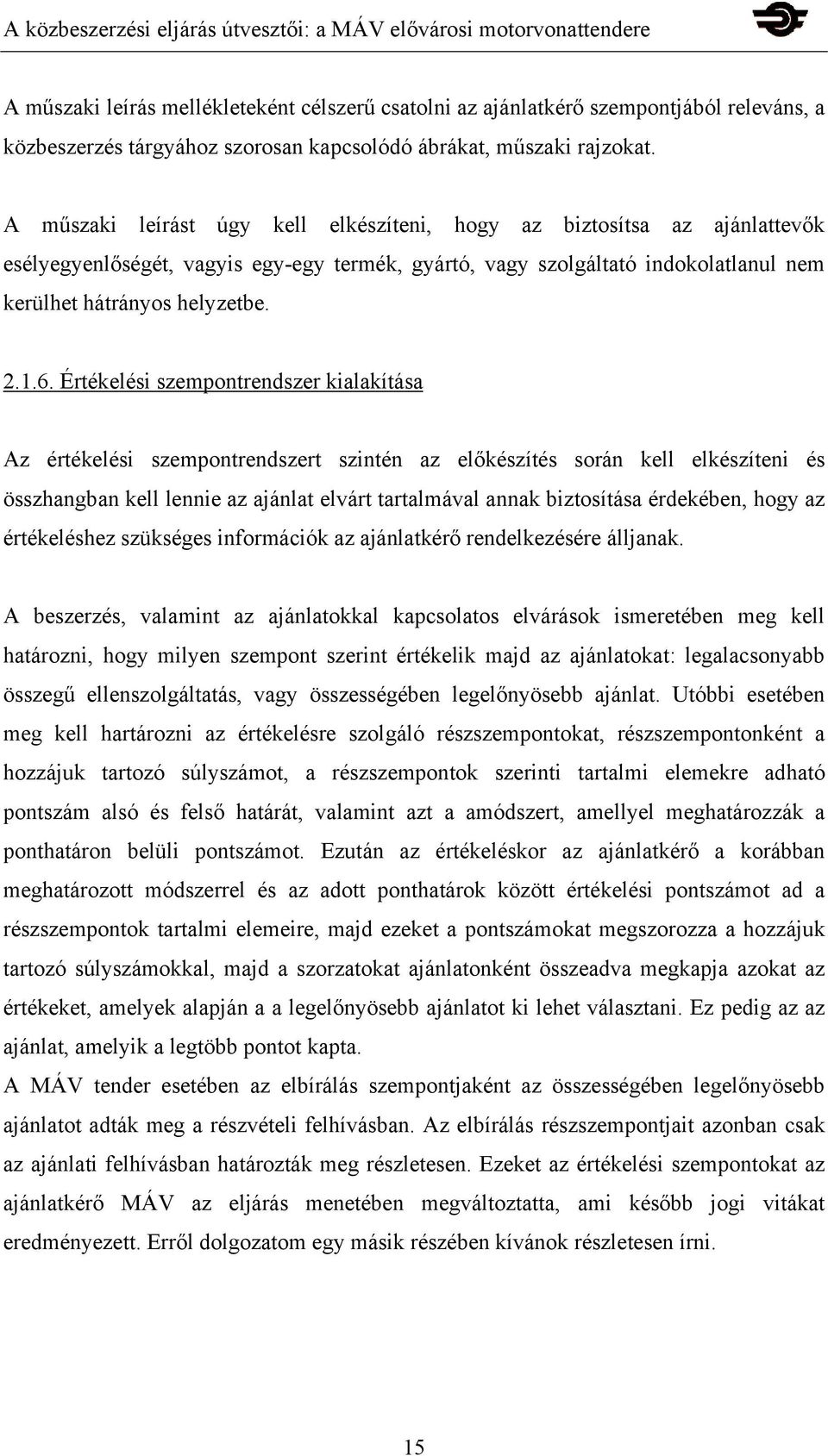 Értékelési szempontrendszer kialakítása Az értékelési szempontrendszert szintén az előkészítés során kell elkészíteni és összhangban kell lennie az ajánlat elvárt tartalmával annak biztosítása