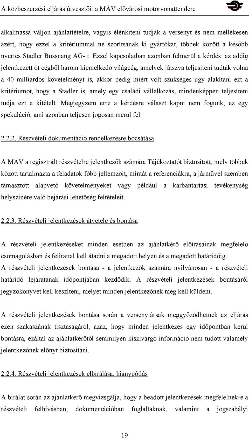 Ezzel kapcsolatban azonban felmerül a kérdés: az addig jelentkezett öt cégből három kiemelkedő világcég, amelyek játszva teljesíteni tudták volna a 40 milliárdos követelményt is, akkor pedig miért