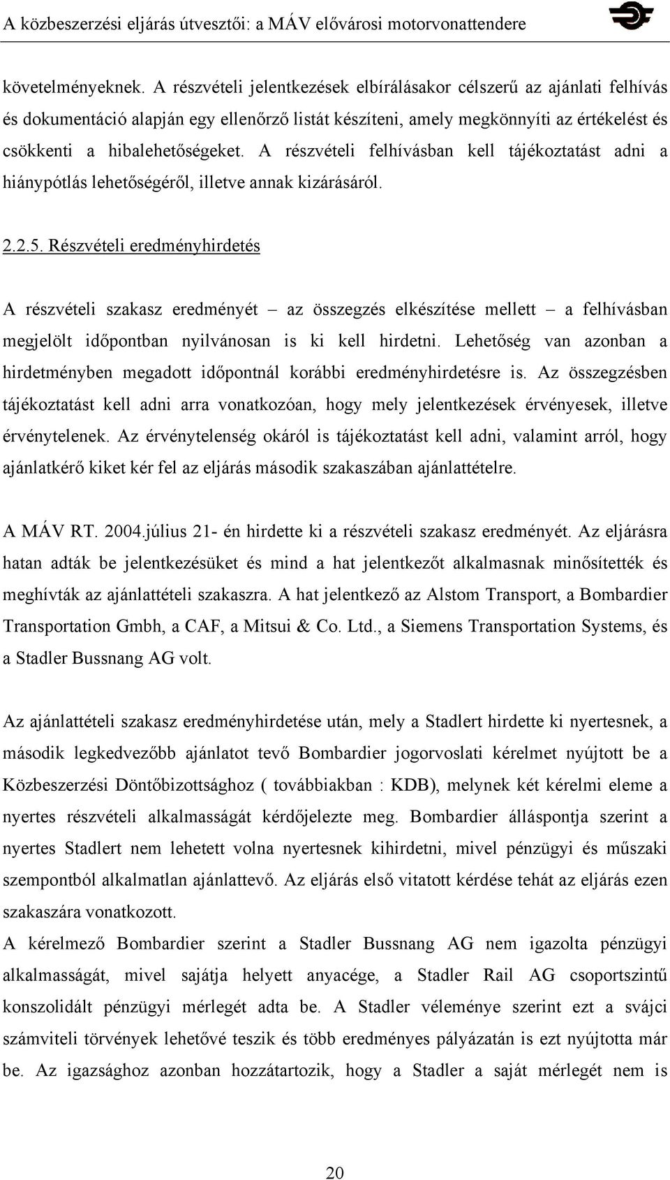 A részvételi felhívásban kell tájékoztatást adni a hiánypótlás lehetőségéről, illetve annak kizárásáról. 2.2.5.