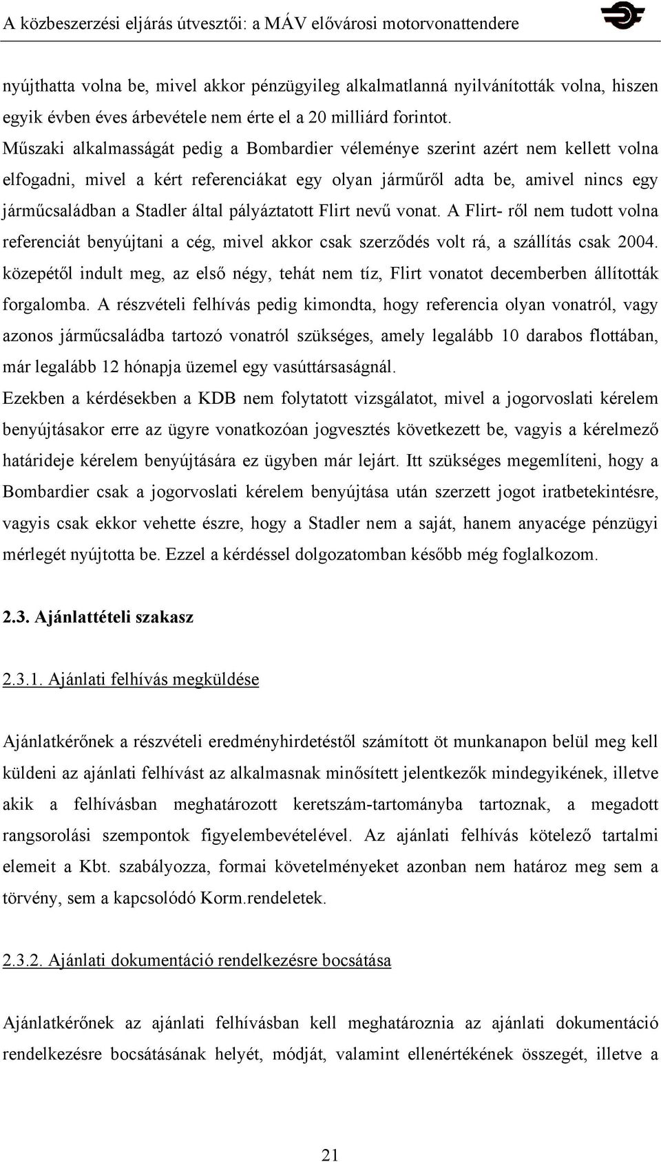 pályáztatott Flirt nevű vonat. A Flirt- ről nem tudott volna referenciát benyújtani a cég, mivel akkor csak szerződés volt rá, a szállítás csak 2004.