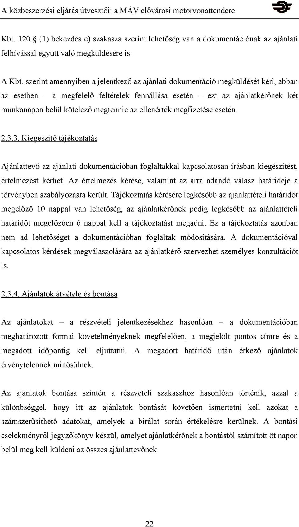 ellenérték megfizetése esetén. 2.3.3. Kiegészítő tájékoztatás Ajánlattevő az ajánlati dokumentációban foglaltakkal kapcsolatosan írásban kiegészítést, értelmezést kérhet.