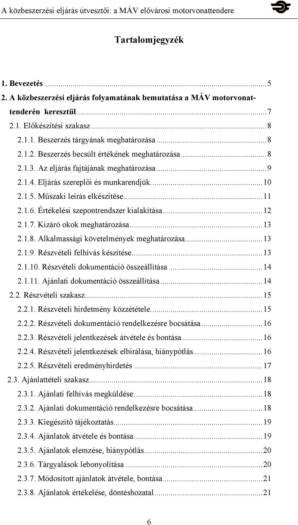 Kizáró okok meghatározása...13 2.1.8. Alkalmassági követelmények meghatározása...13 2.1.9. Részvételi felhívás készítése...13 2.1.10. Részvételi dokumentáció összeállítása...14 2.1.11.