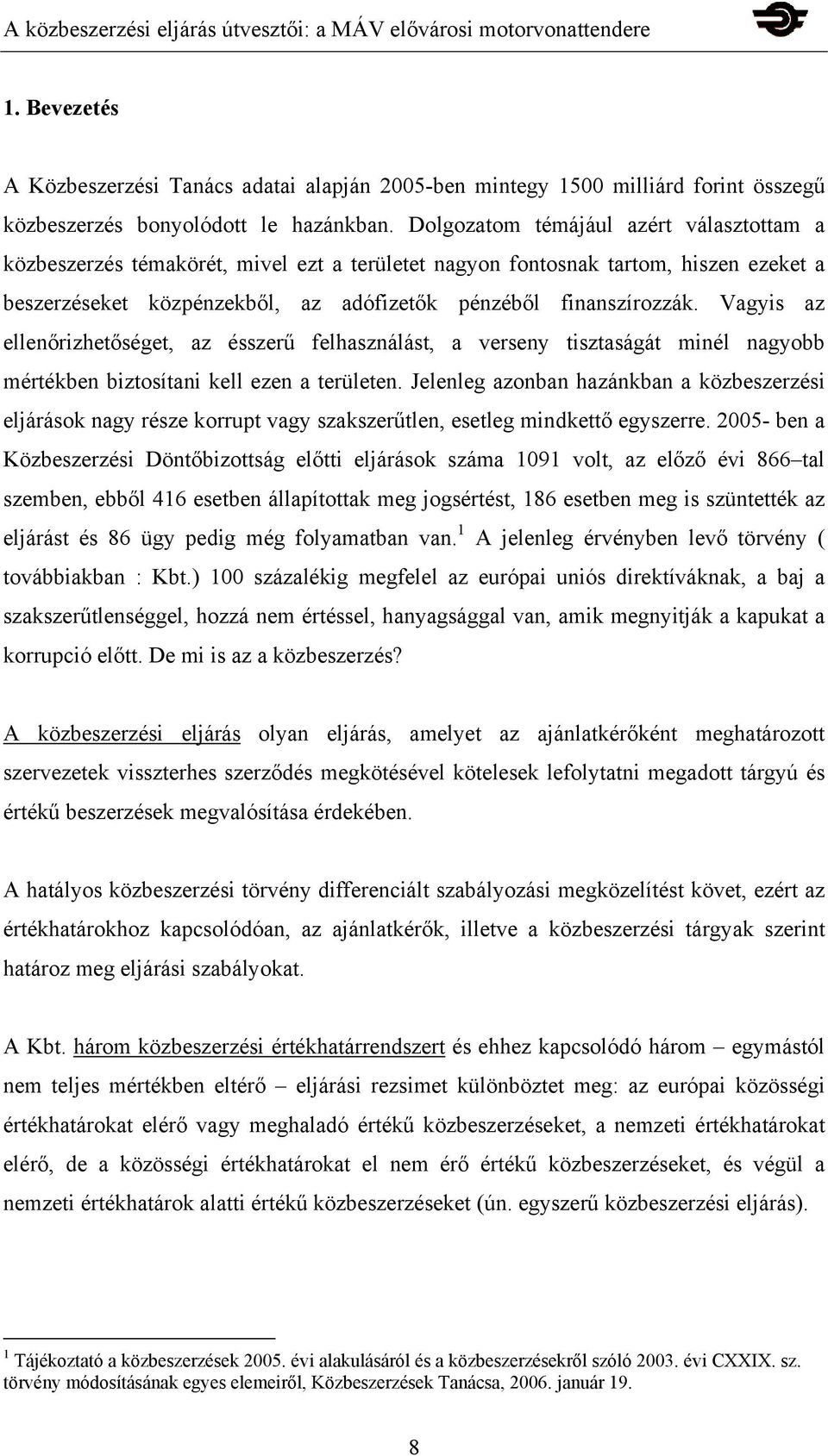 Vagyis az ellenőrizhetőséget, az ésszerű felhasználást, a verseny tisztaságát minél nagyobb mértékben biztosítani kell ezen a területen.