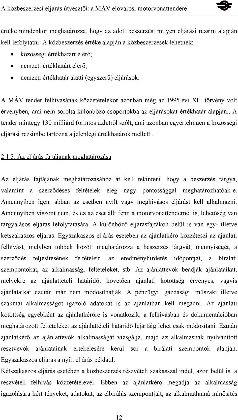 A MÁV tender felhívásának közzétételekor azonban még az 1995.évi XL. törvény volt érvényben, ami nem sorolta különböző csoportokba az eljárásokat értékhatár alapján.