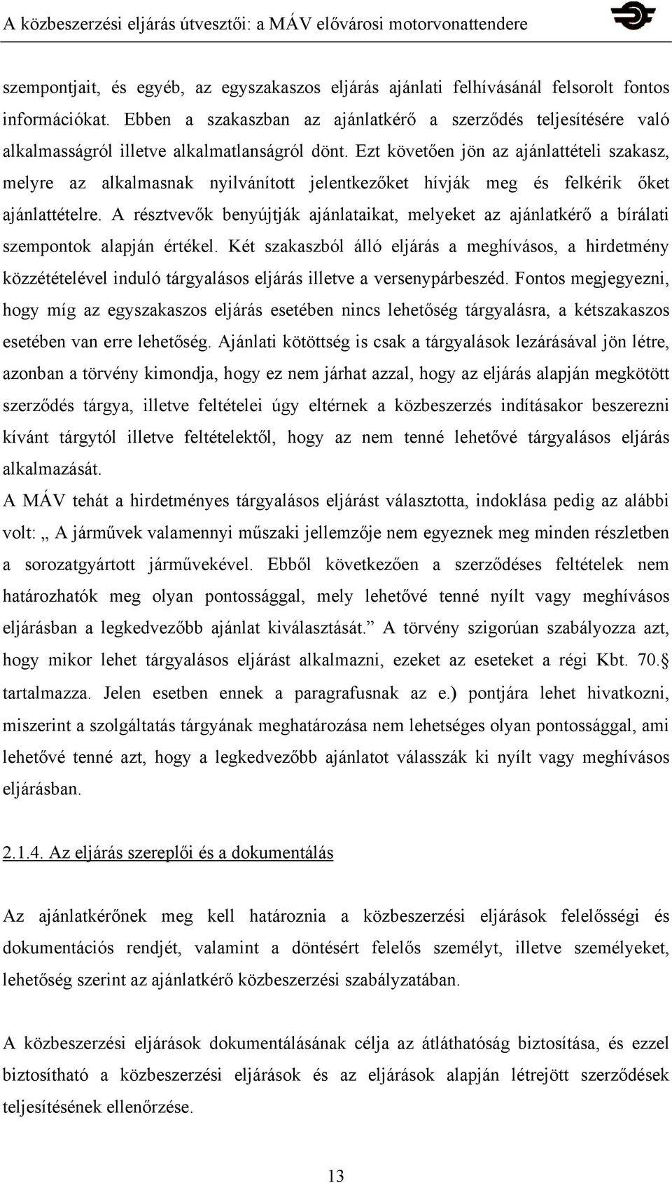 Ezt követően jön az ajánlattételi szakasz, melyre az alkalmasnak nyilvánított jelentkezőket hívják meg és felkérik őket ajánlattételre.