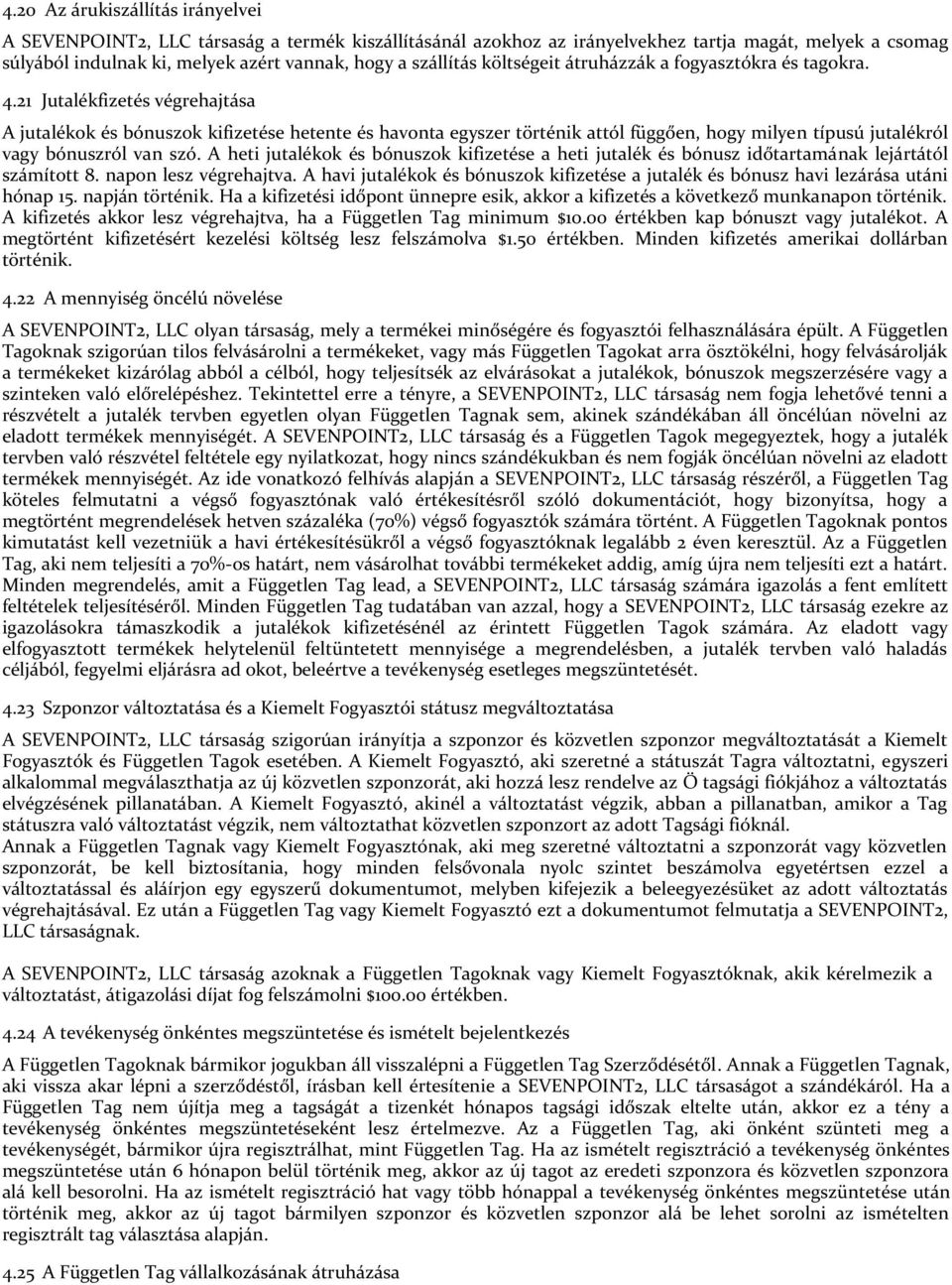 21 Jutalékfizetés végrehajtása A jutalékok és bónuszok kifizetése hetente és havonta egyszer történik attól függően, hogy milyen típusú jutalékról vagy bónuszról van szó.