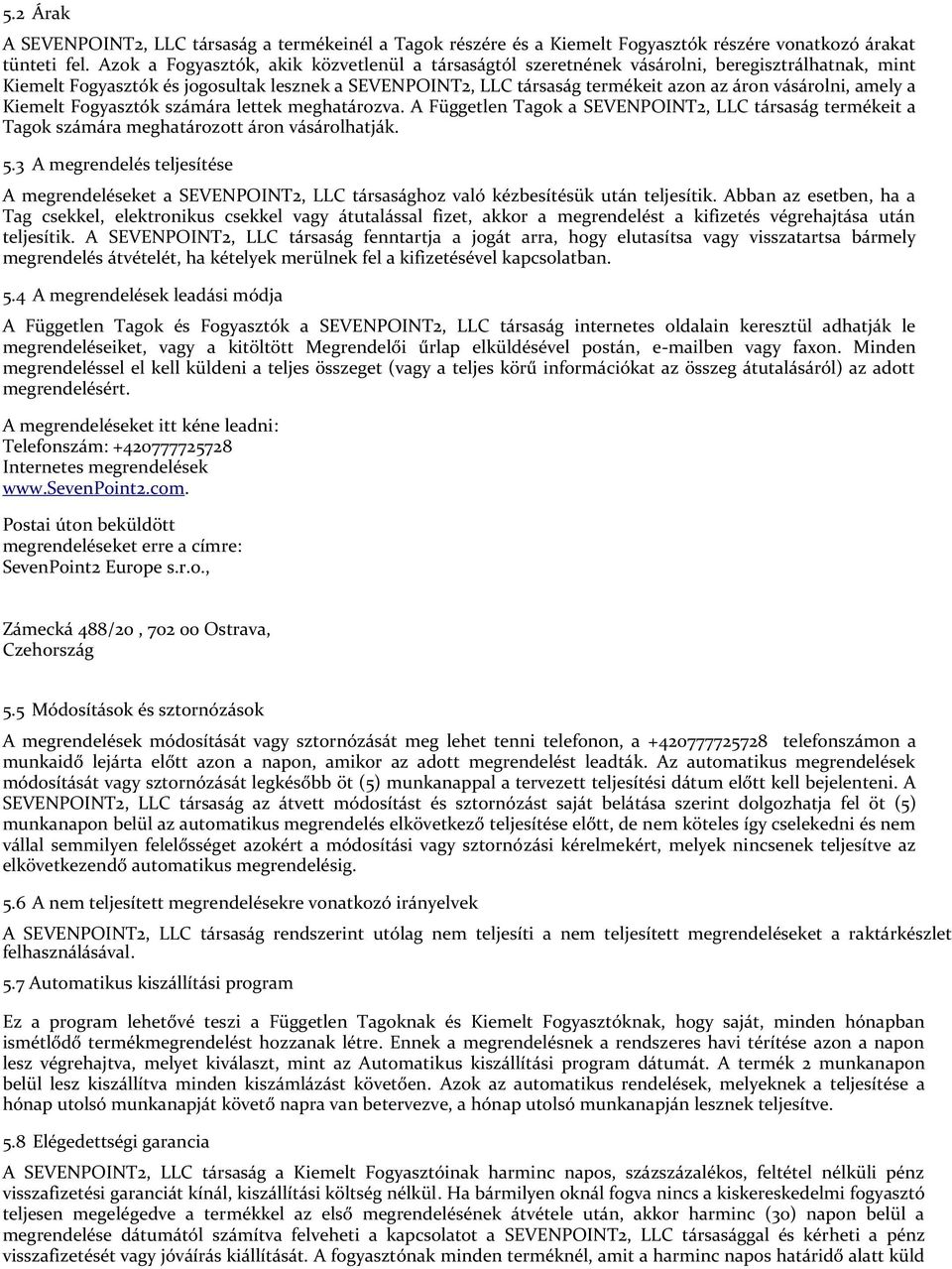 vásárolni, amely a Kiemelt Fogyasztók számára lettek meghatározva. A Független Tagok a SEVENPOINT2, LLC társaság termékeit a Tagok számára meghatározott áron vásárolhatják. 5.