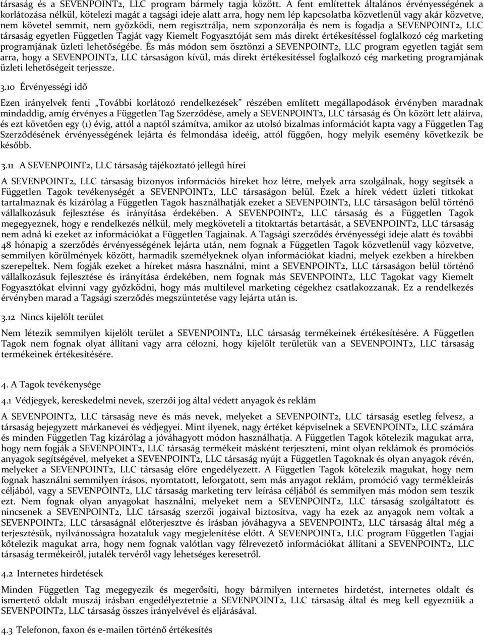 nem regisztrálja, nem szponzorálja és nem is fogadja a SEVENPOINT2, LLC társaság egyetlen Független Tagját vagy Kiemelt Fogyasztóját sem más direkt értékesítéssel foglalkozó cég marketing