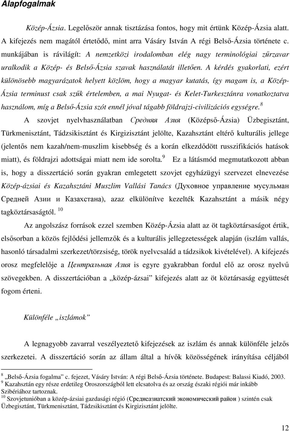 A kérdés gyakorlati, ezért különösebb magyarázatok helyett közlöm, hogy a magyar kutatás, így magam is, a Közép- Ázsia terminust csak szűk értelemben, a mai Nyugat- és Kelet-Turkesztánra