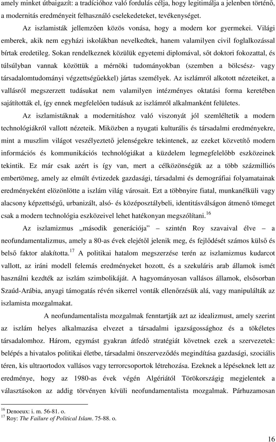 Sokan rendelkeznek közülük egyetemi diplomával, sőt doktori fokozattal, és túlsúlyban vannak közöttük a mérnöki tudományokban (szemben a bölcsész- vagy társadalomtudományi végzettségűekkel) jártas