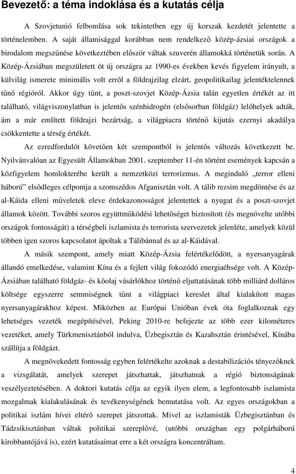 A Közép-Ázsiában megszületett öt új országra az 1990-es években kevés figyelem irányult, a külvilág ismerete minimális volt erről a földrajzilag elzárt, geopolitikailag jelentéktelennek tűnő régióról.