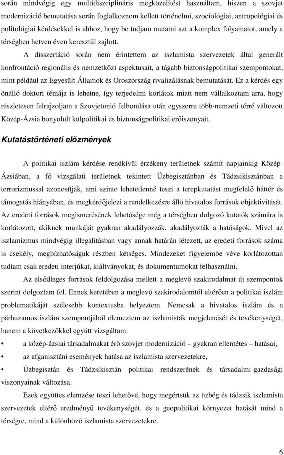 A disszertáció során nem érintettem az iszlamista szervezetek által generált konfrontáció regionális és nemzetközi aspektusait, a tágabb biztonságpolitikai szempontokat, mint például az Egyesült