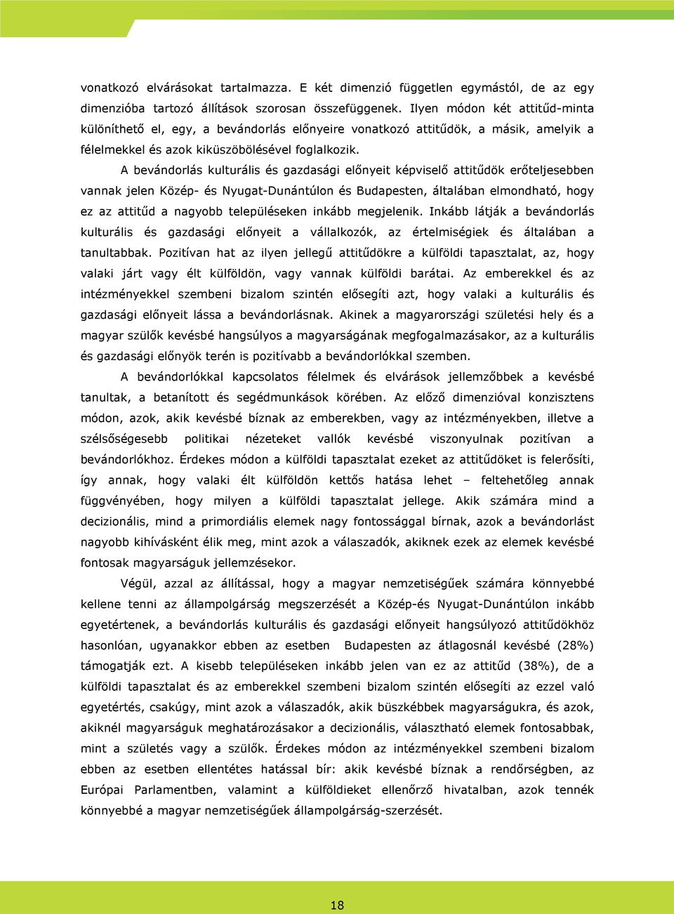 A bevándorlás kulturális és gazdasági elınyeit képviselı attitődök erıteljesebben vannak jelen Közép- és Nyugat-Dunántúlon és Budapesten, általában elmondható, hogy ez az attitőd a nagyobb