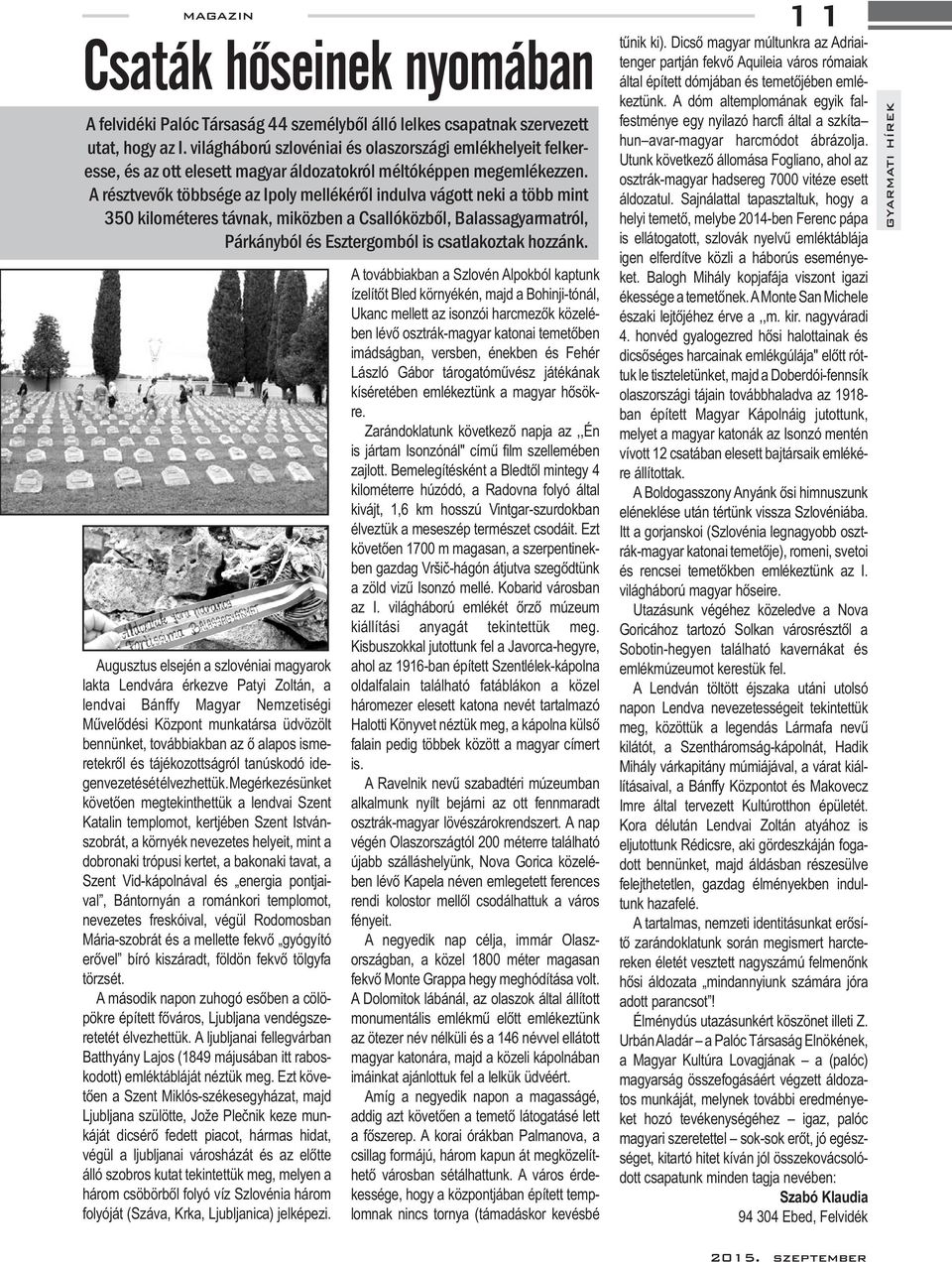 A továbbiakban a Szlovén Alpokból kaptunk - imádságban, versben, énekben és Fehér re. élveztük a meseszép természet csodáit.