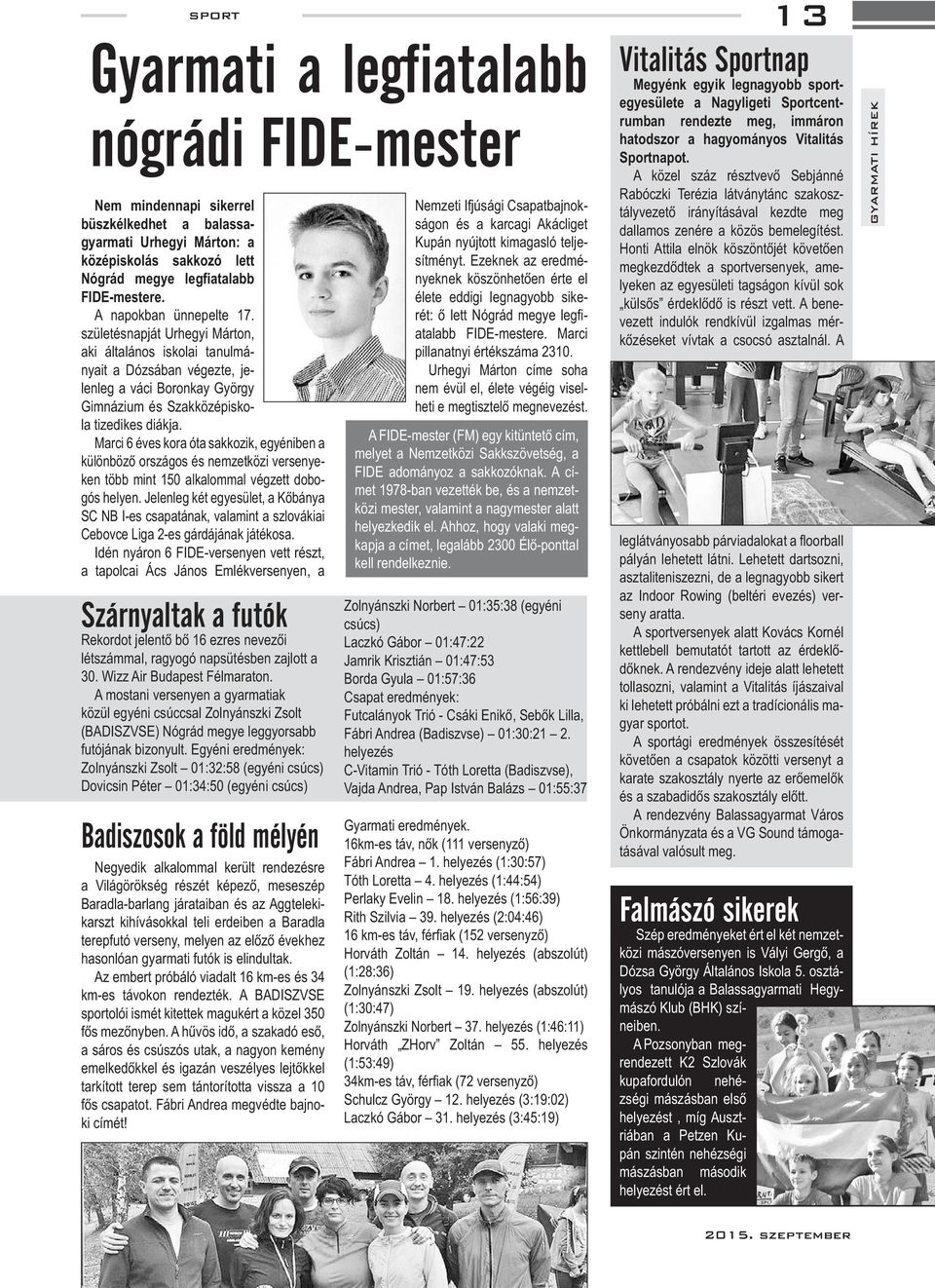 Marci 6 éves kora óta sakkozik, egyéniben a ken több mint 150 alkalommal végzett dobo- SC NB I-es csapatának, valamint a szlovákiai Cebovce Liga 2-es gárdájának játékosa.