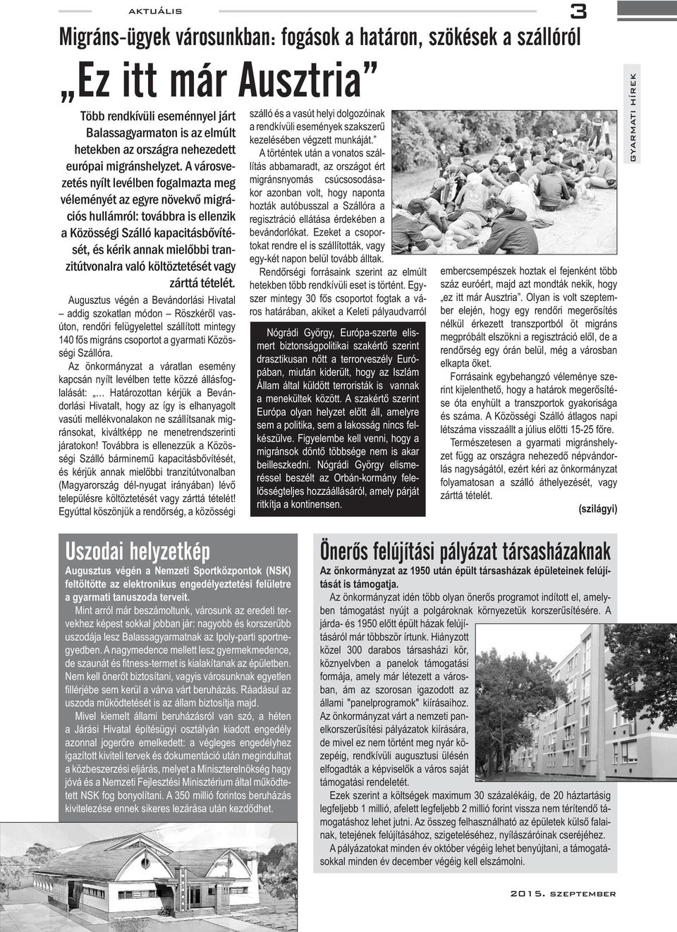 A városvezetés nyílt levélben fogalmazta meg ciós hullámról: továbbra is ellenzik - zitútvonalra való költöztetését vagy zárttá tételét. Augusztus végén a Bevándorlási Hivatal - ségi Szállóra.