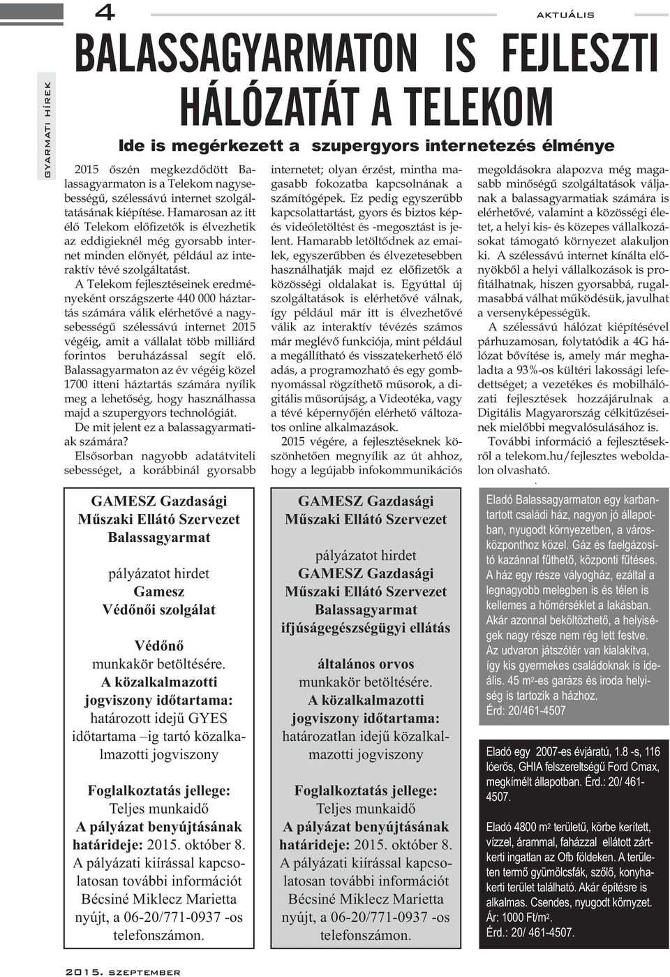 - A pályázati kiírással kapcso- Bécsiné Miklecz Marietta nyújt, a 06-20/771-0937 -os GAMESZ Gazdasági pályázatot hirdet